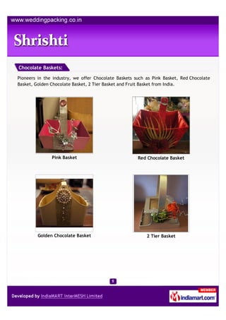 Chocolate Baskets:

Pioneers in the industry, we offer Chocolate Baskets such as Pink Basket, Red Chocolate
Basket, Golden...