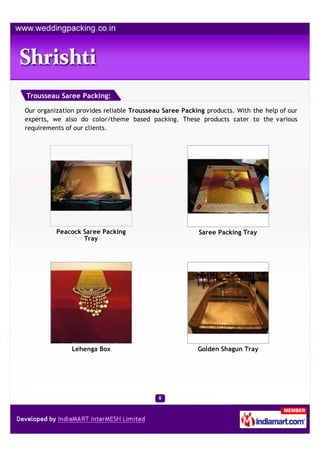 Trousseau Saree Packing:

Our organization provides reliable Trousseau Saree Packing products. With the help of our
expert...