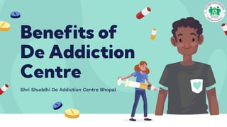 Benefits of
De Addiction
Centre
Shri Shuddhi De Addiction Centre Bhopal
 