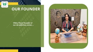 OUR FOUNDER
Vibha Tiwari founder of
our de addiction center….
 