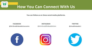 You can follow us on these social media platforms.
@ShriShuddhideaddictioncentre
FACEBOOK
@shrishuddhideaddiction
INSTAGRA...