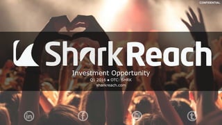 CONFIDENTIAL
Investment Opportunity
Q1 2016 u OTC: SHRK
sharkreach.com
 