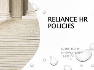 RELIANCE HR
POLICIES
SUBMITTED BY
M.NAVYATEJASWI
19155
 