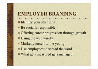 EMPLOYER BRANDING
Identify your strengths
Be socially responsible
Offering career progression through growth
Using the web...