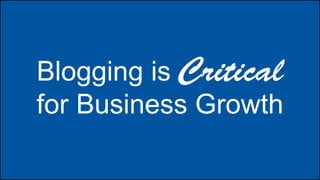 Blogging is Critical
for Business Growth

 