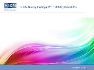 SHRM Survey Findings: 2015 Holiday Schedules 
November 10, 2014 
 