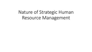 Nature of Strategic Human
Resource Management
 