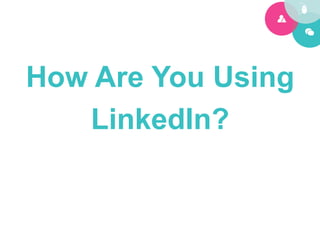 How Are You Using
   LinkedIn?
 