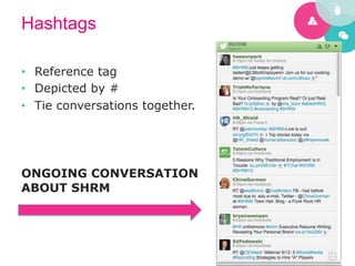 Hashtags

•  Reference tag
•  Depicted by #
•  Tie conversations together.




ONGOING CONVERSATION
ABOUT SHRM
.
 