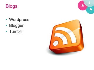 Blogs

•  Wordpress
•  Blogger
•  Tumblr
 