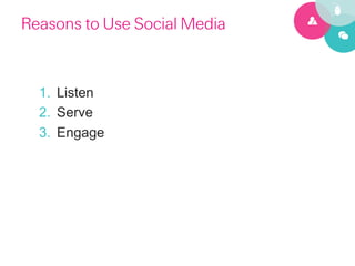 Reasons to Use Social Media


  1.  Listen
  2.  Serve
  3.  Engage
 