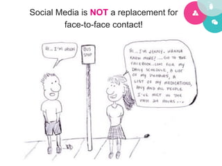 Social Media is NOT a replacement for
        face-to-face contact!
 