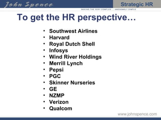 To get the HR perspective… Southwest Airlines Harvard Royal Dutch Shell Infosys Wind River Holdings Merrill Lynch Pepsi PGC Skinner Nurseries GE NZMP Verizon Qualcom 