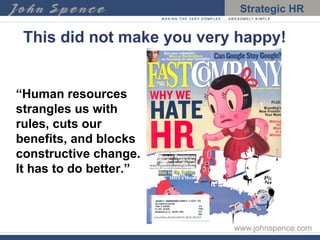 This did not make you very happy! “ Human resources strangles us with rules, cuts our benefits, and blocks constructive change. It has to do better.” 