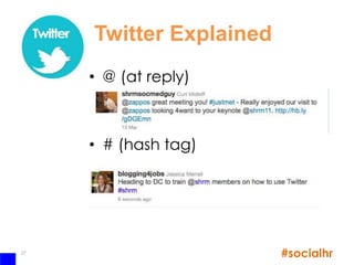 Twitter Explained
     • @ (at reply)



     • # (hash tag)




27
                         #socialhr
 