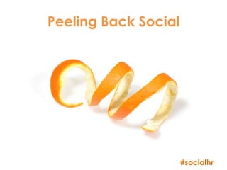 Peeling Back Social




                      #socialhr
 