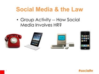 Social Media & the Law
    • Group Activity -- How Social
      Media Involves HR?




6
                                 #socialhr
 