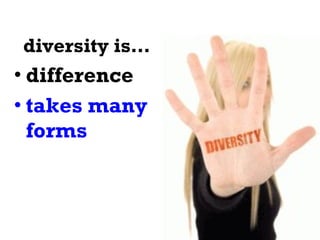 diversity is… difference takes many forms 