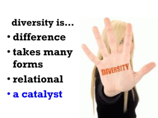 diversity is… difference takes many forms relational a catalyst 