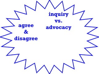 agree & disagree inquiry vs. advocacy 