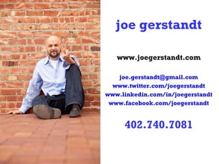 joe gerstandt www.joegerstandt.com [email_address] www.twitter.com/joegerstandt www.linkedin.com/in/joegerstandt www.facebook.com/joegerstandt 402.740.7081 