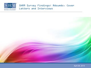 SHRM Survey Findings: Résumés, Cover
Letters and Interviews
April 28, 2014
 