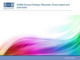 SHRM Survey Findings: Résumés, Cover Letters and
Interviews
April 28, 2014
 