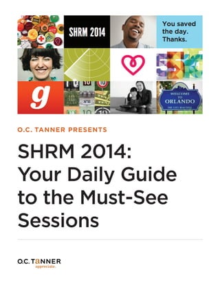 O.C. TANNER PRESENTS
SHRM 2014:
Your Daily Guide
to the Must-See
Sessions
 