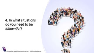 4. In what situations
do you need to be
influential?
@VivianBlade | www.InfluenceWithScale.com | vivian@vivianblade.com
 