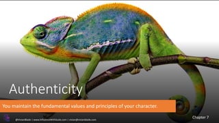Authenticity
You maintain the fundamental values and principles of your character.
Chapter 7
@VivianBlade | www.InfluenceWithScale.com | vivian@vivianblade.com
 