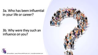 3a. Who has been influential
in your life or career?
3b. Why were they such an
influence on you?
@VivianBlade | www.InfluenceWithScale.com | vivian@vivianblade.com
 