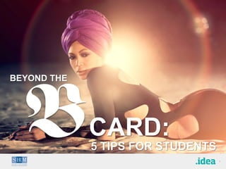 BEYOND THE




             CARD:
             5 TIPS FOR STUDENTS
                                   1
 