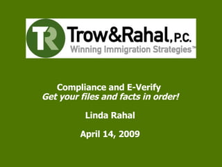 Compliance and E-Verify  Get your files and facts in order! Linda Rahal April 14, 2009 
