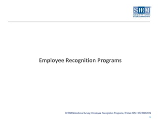 Employee Recognition Programs




         SHRM/Globoforce Survey: Employee Recognition Programs, Winter 2012. ©SHRM 2012
...