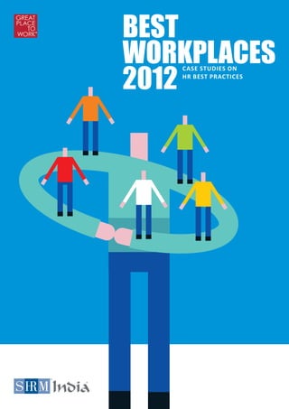 BEST
WORKPLACES
2012
CASE STUDIES ON
HR BEST PRACTICES
R
R
Copyright
2012
by
SHRM
India.
All
rights
reserved.
 