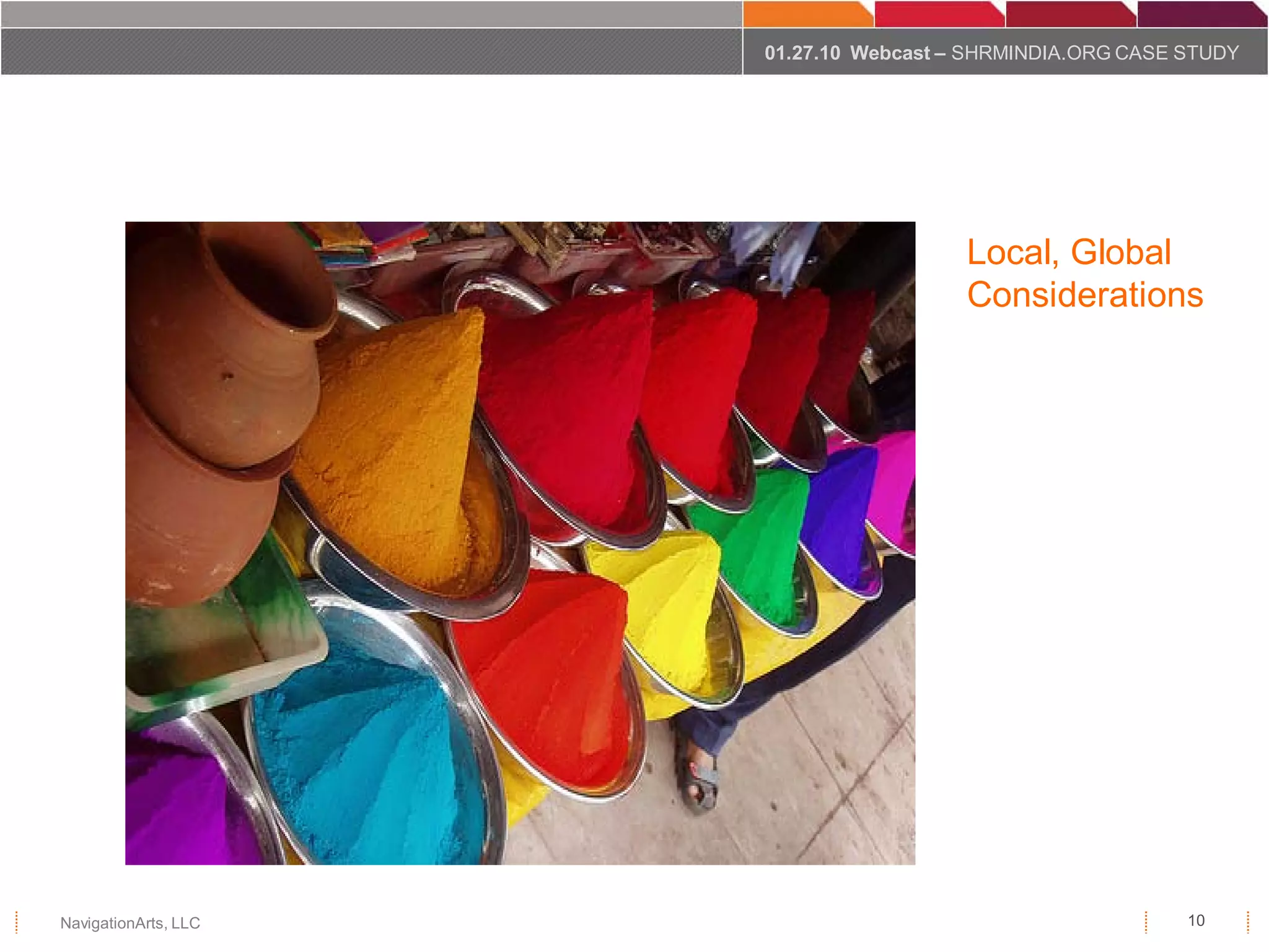 01.27.10 Webcast – SHRMINDIA.ORG CASE STUDY




                                        Local, Global
                                        Considerations




NavigationArts, LLC                                         10
 