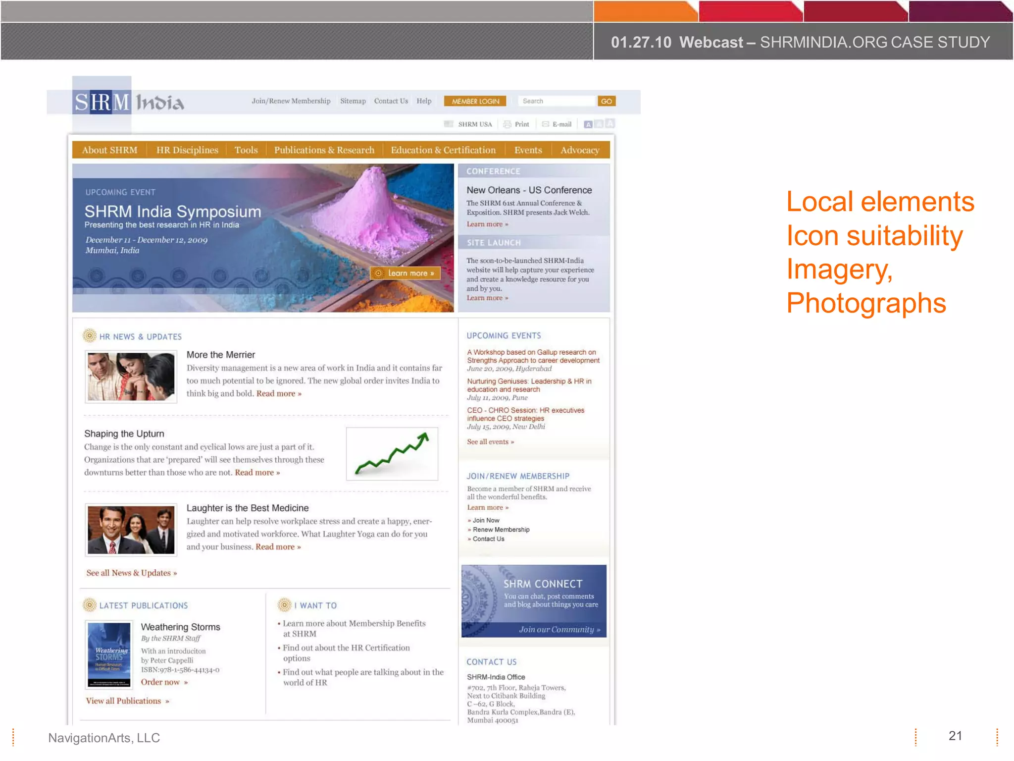 01.27.10 Webcast – SHRMINDIA.ORG CASE STUDY




                                         Local elements
                                         Icon suitability
                                         Imagery,
                                         Photographs




NavigationArts, LLC                                         21
 