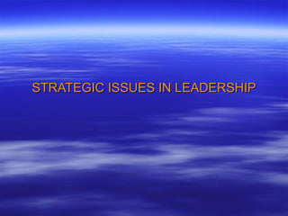 STRATEGIC ISSUES IN LEADERSHIP 