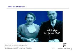 Univ.-Prof. Dr. Robert J. Zaugg 
© 2014 
Alter ist subjektiv 
Quelle: Vortrag Horx (2008) Die Zukunftsgesellschaft 
Strategisches HRM: HR-Trends und HR-Modelle 
24 
 