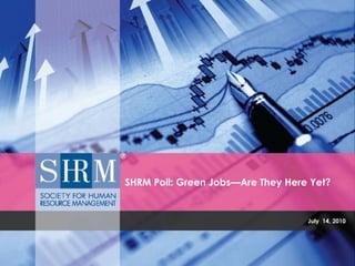 SHRM Poll: Green Jobs—Are They Here Yet?


                                   July 14, 2010
 