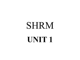 SHRM
UNIT 1
 