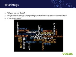 #Hashtags

o Why do we use these?
o Do you use #hashtags when posting tweets directed at potential candidates?
o If so, which ones?
 