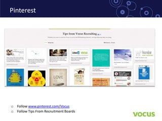 Pinterest




o Follow www.pinterest.com/Vocus
o Follow Tips From Recruitment Boards
 