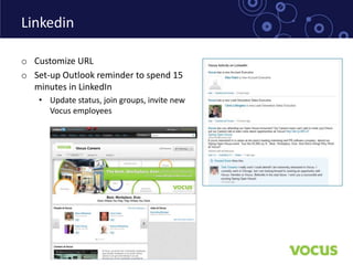 Linkedin

o Customize URL
o Set-up Outlook reminder to spend 15
  minutes in LinkedIn
    • Update status, join groups, invite new
      Vocus employees
 