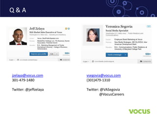 Q&A




jzelaya@vocus.com      vsegovia@vocus.com
301-479-1480           (301)479-1310

Twitter: @jeffzelaya   Twitter: @VASegovia
                               @VocusCareers
 