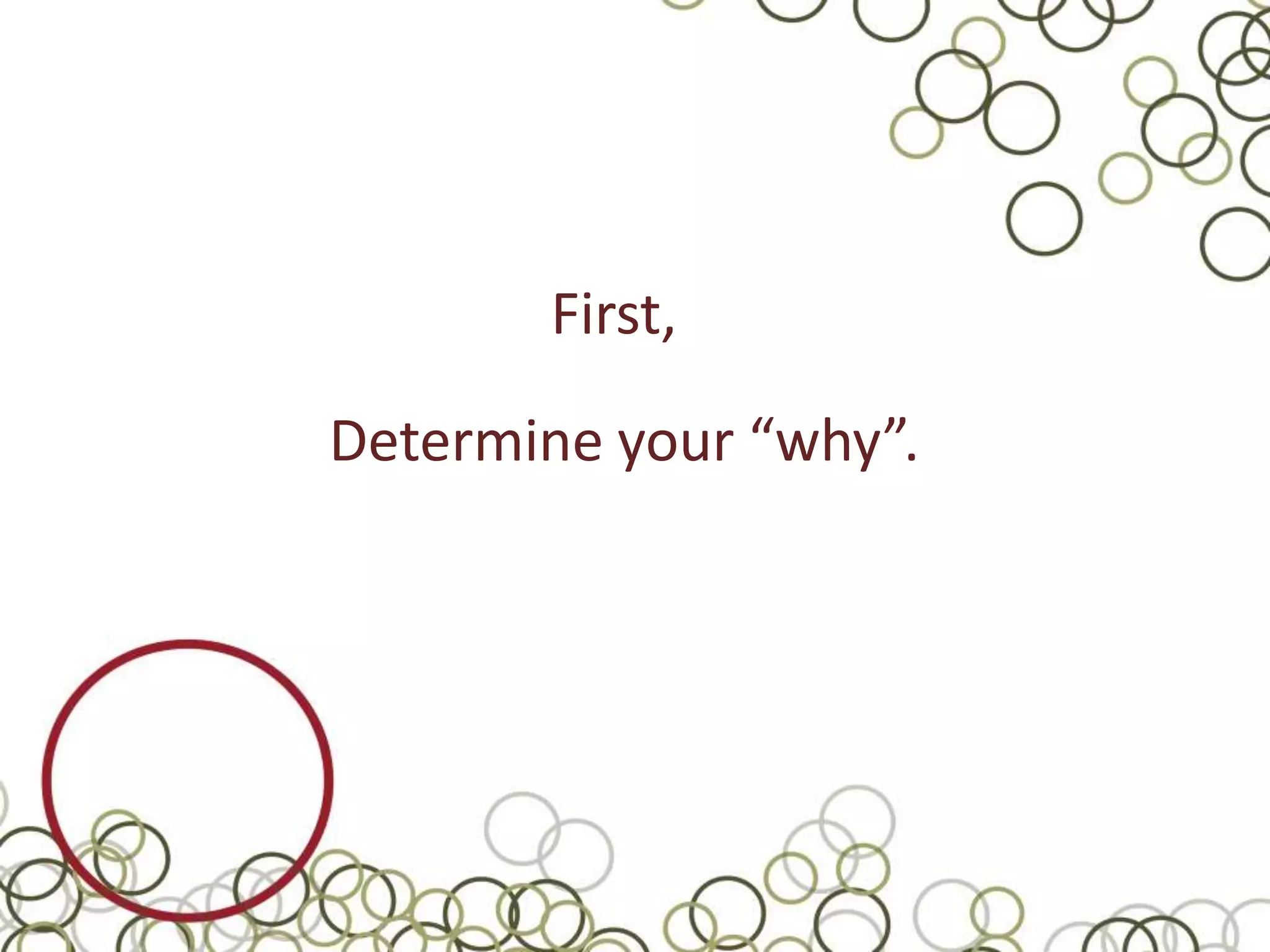First,
Determine your “why”.
 