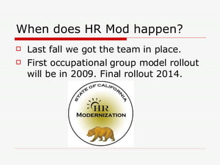 When does HR Mod happen? <ul><li>Last fall we got the team in place. </li></ul><ul><li>First occupational group model roll...