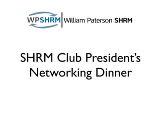 SHRM Club President’s
 Networking Dinner
 