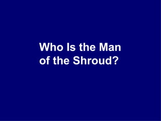 Who Is the Man
of the Shroud?
 