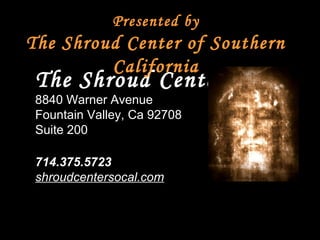 The Shroud Center
8840 Warner Avenue
Fountain Valley, Ca 92708
Suite 200
714.375.5723
shroudcentersocal.com
 Dating of the Shroud of Turin Used Invalid Rewoven Sample

Los Alamos Scientist Proves 1988 Carbon-14 Dating of the Shroud of Turin Used Invalid Rewoven Sample
Presented by
The Shroud Center of Southern
California
 